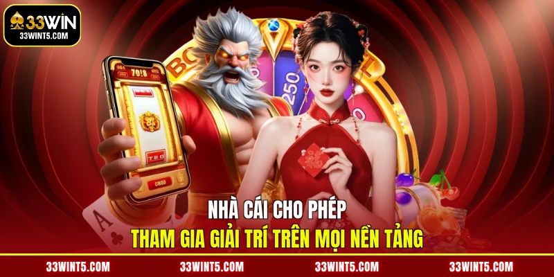 Nhà cái cho phép tham gia giải trí trên mọi nền tảng